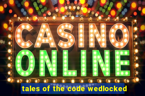 tales of the code wedlocked